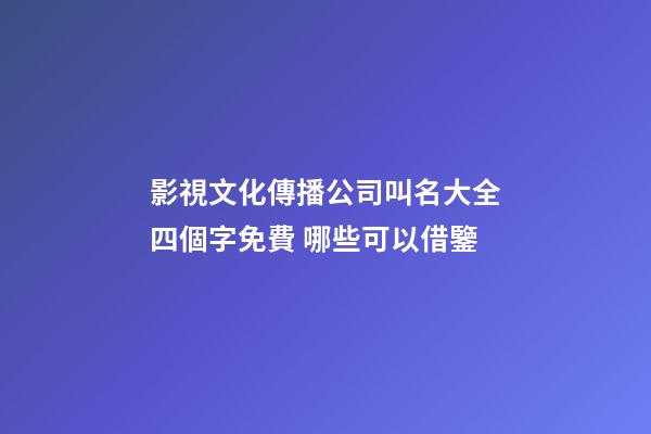 影視文化傳播公司叫名大全四個字免費 哪些可以借鑒-第1張-公司起名-玄機派